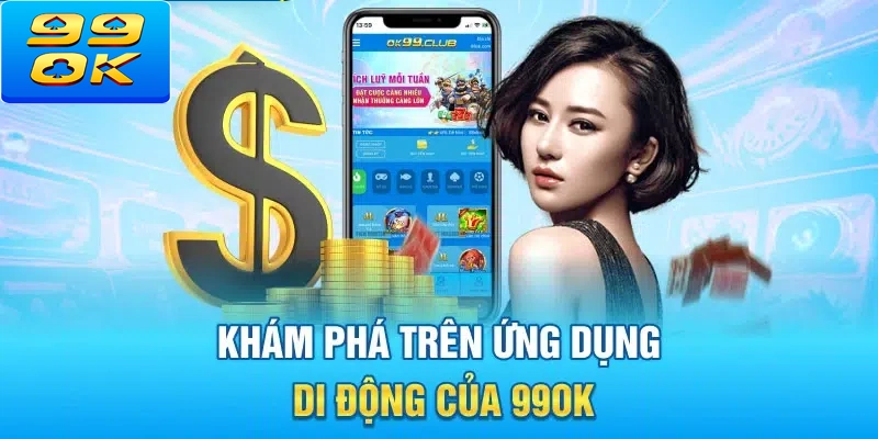 Tải app 99OK về máy trải nghiệm trò chơi dễ dàng hơn