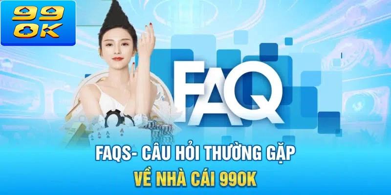 FAQs Những câu hỏi thường gặp về nhà cái 99ok