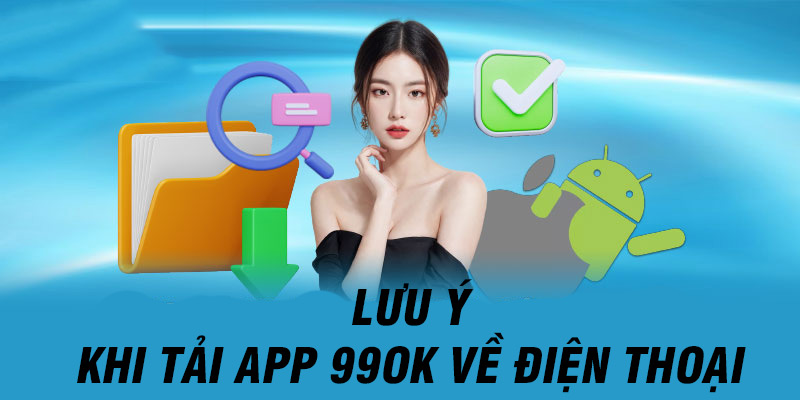 Lưu ý quan trọng mà thành viên cần nhớ khi tải ứng dụng 99OK về máy